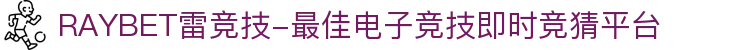 RAYBET雷竞技-最佳电子竞技即时竞猜平台