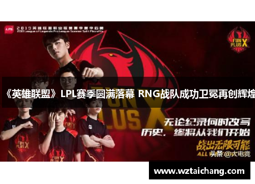 《英雄联盟》LPL赛季圆满落幕 RNG战队成功卫冕再创辉煌