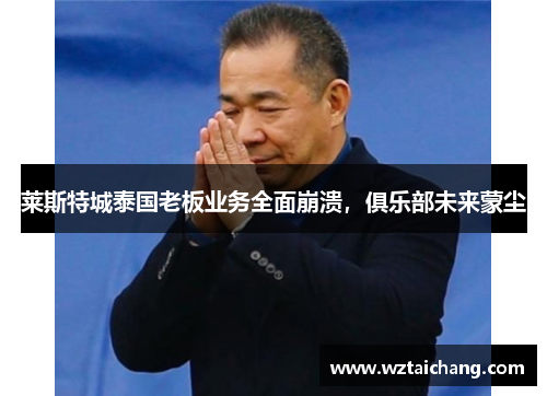 莱斯特城泰国老板业务全面崩溃，俱乐部未来蒙尘